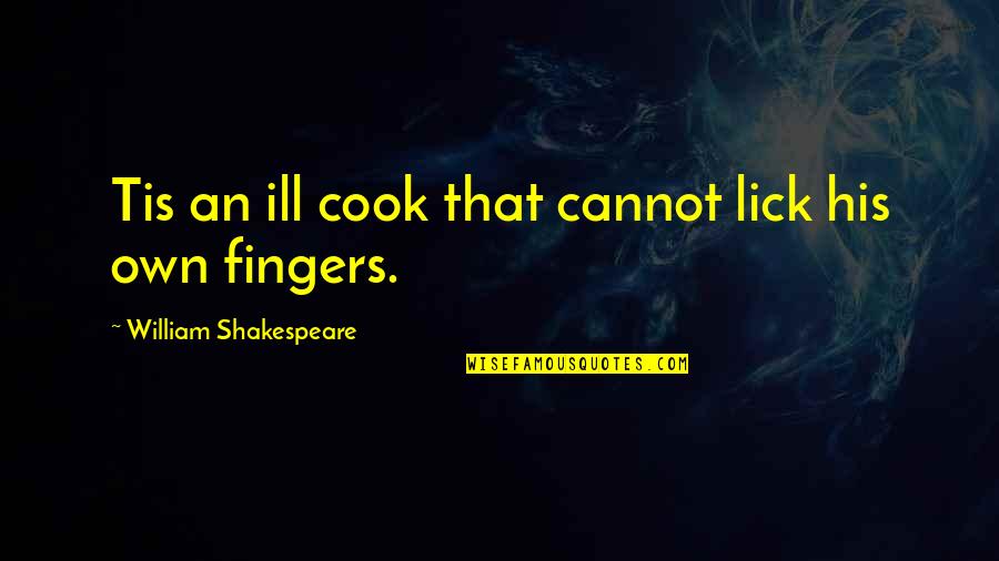 Wildung Quotes By William Shakespeare: Tis an ill cook that cannot lick his Wildung Quotes By William Shakespeare: Tis an ill cook that cannot lick his