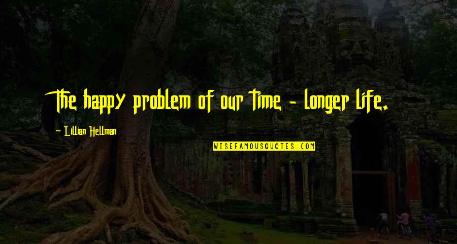 Wildwoods Trailside Quotes By Lillian Hellman: The happy problem of our time - longer