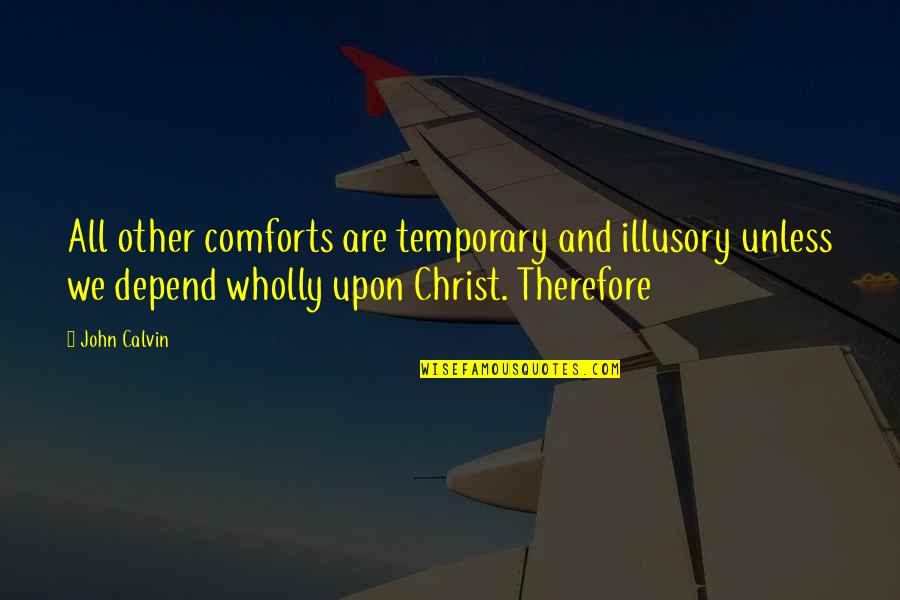 Wildy Quotes By John Calvin: All other comforts are temporary and illusory unless