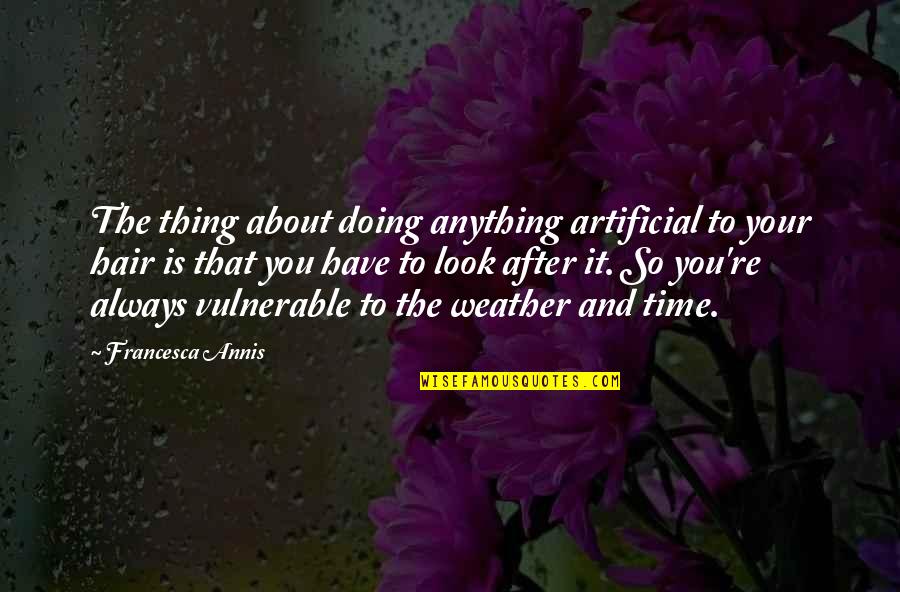 Wildycraft Quotes By Francesca Annis: The thing about doing anything artificial to your Wildycraft Quotes By Francesca Annis: The thing about doing anything artificial to your
