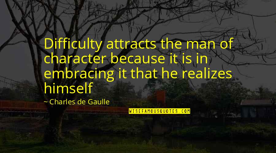 Wileen Fisher Quotes By Charles De Gaulle: Difficulty attracts the man of character because it Wileen Fisher Quotes By Charles De Gaulle: Difficulty attracts the man of character because it