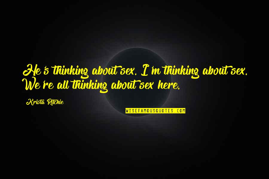 Wilemans Quotes By Krista Ritchie: He's thinking about sex. I'm thinking about sex. Wilemans Quotes By Krista Ritchie: He's thinking about sex. I'm thinking about sex.
