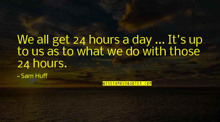 Wilenski Quotes By Sam Huff: We all get 24 hours a day ...