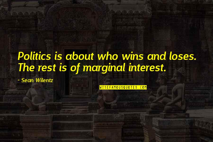 Wilentz's Quotes By Sean Wilentz: Politics is about who wins and loses. The