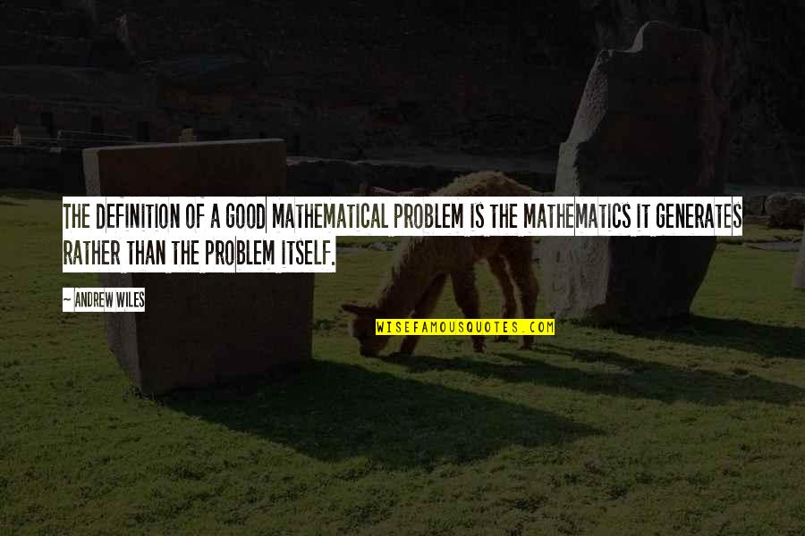 Wiles Quotes By Andrew Wiles: The definition of a good mathematical problem is