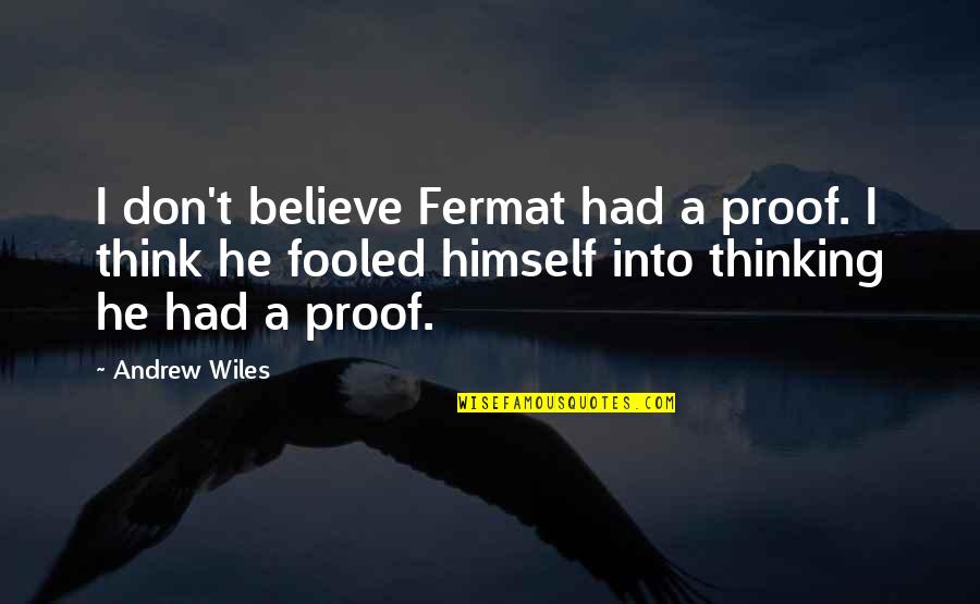 Wiles Quotes By Andrew Wiles: I don't believe Fermat had a proof. I