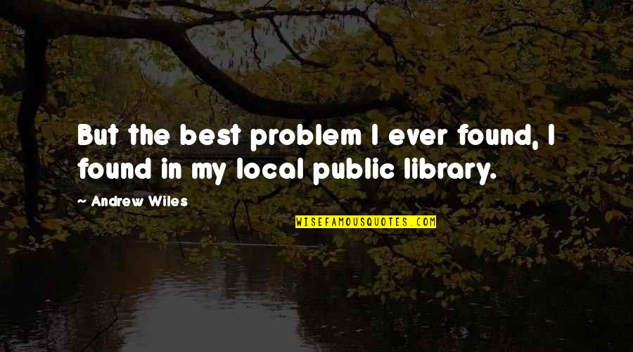 Wiles Quotes By Andrew Wiles: But the best problem I ever found, I