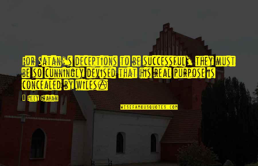 Wiles Quotes By Billy Graham: For Satan's deceptions to be successful, they must