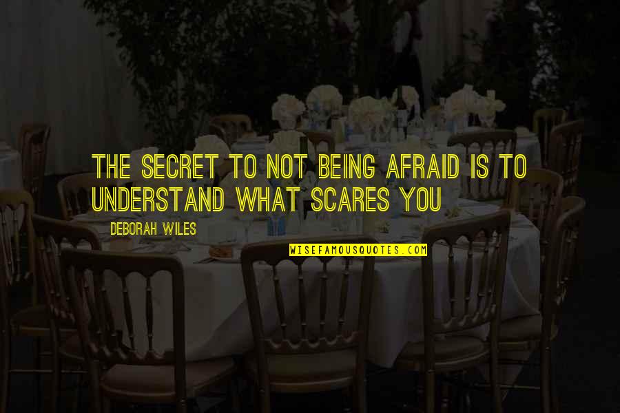 Wiles Quotes By Deborah Wiles: The secret to not being afraid is to