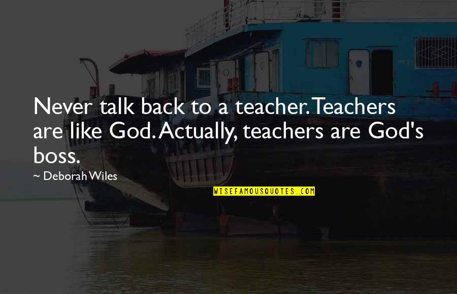 Wiles Quotes By Deborah Wiles: Never talk back to a teacher. Teachers are