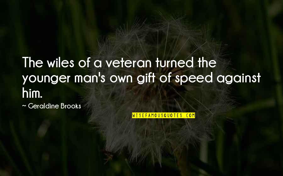 Wiles Quotes By Geraldine Brooks: The wiles of a veteran turned the younger