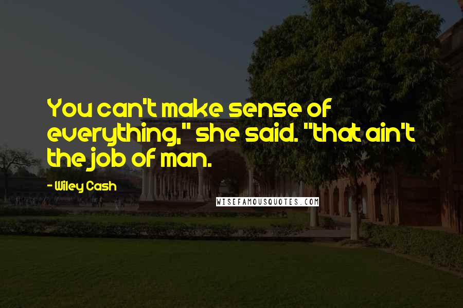 Wiley Cash quotes: You can't make sense of everything," she said. "that ain't the job of man.