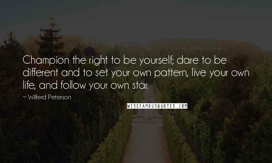 Wilferd Peterson quotes: Champion the right to be yourself; dare to be different and to set your own pattern, live your own life, and follow your own star.