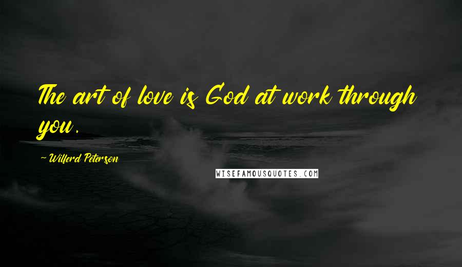 Wilferd Peterson quotes: The art of love is God at work through you.