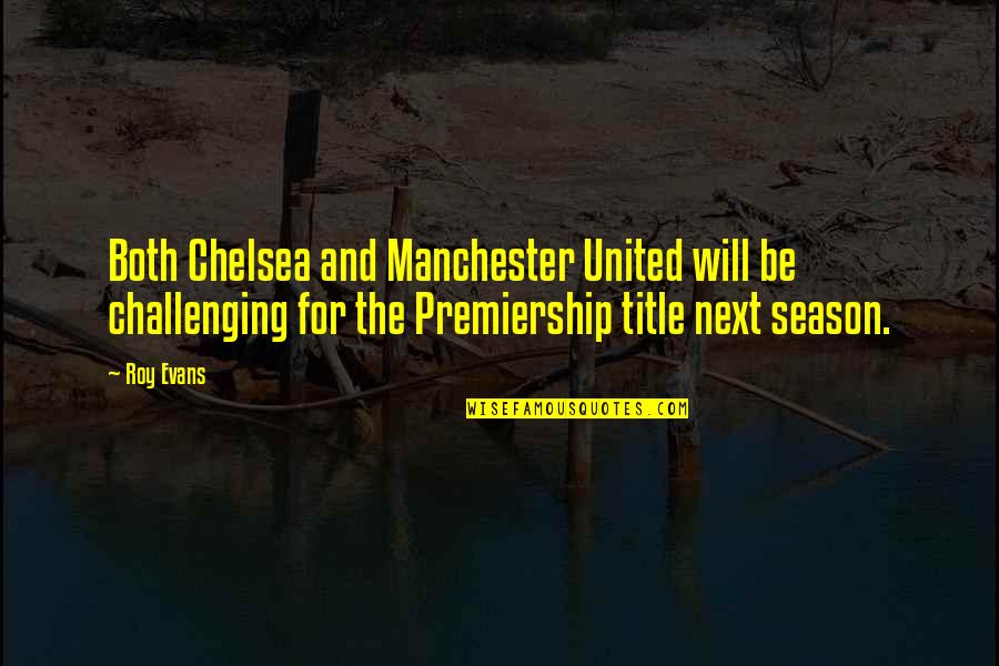 Wilfirs Fence Quotes By Roy Evans: Both Chelsea and Manchester United will be challenging