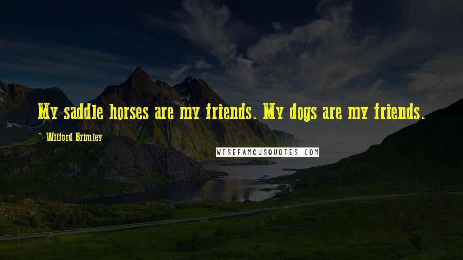 Wilford Brimley quotes: My saddle horses are my friends. My dogs are my friends.