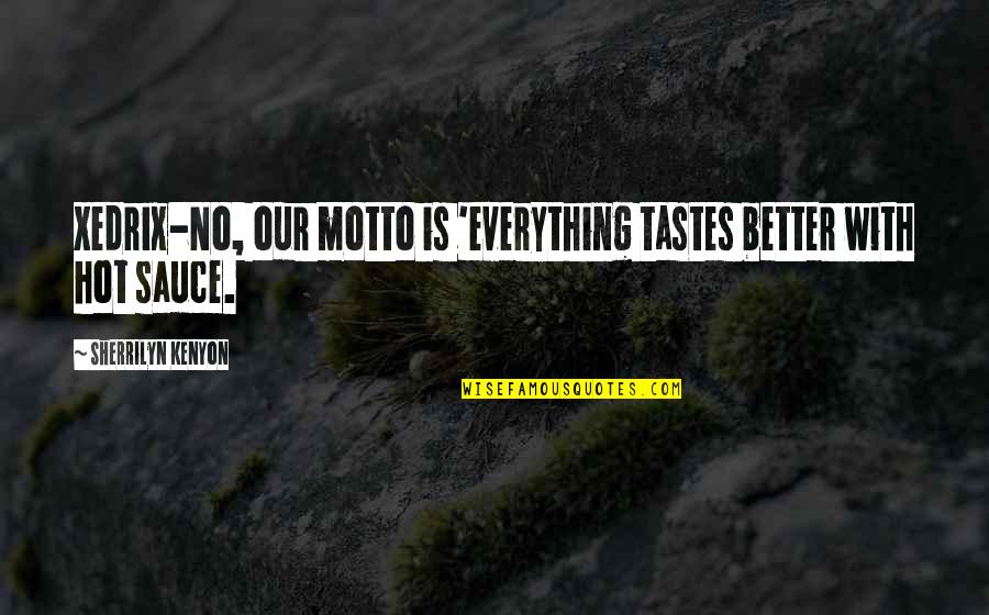 Wilford Woodruff Quotes By Sherrilyn Kenyon: Xedrix-No, our motto is 'everything tastes better with Wilford Woodruff Quotes By Sherrilyn Kenyon: Xedrix-No, our motto is 'everything tastes better with