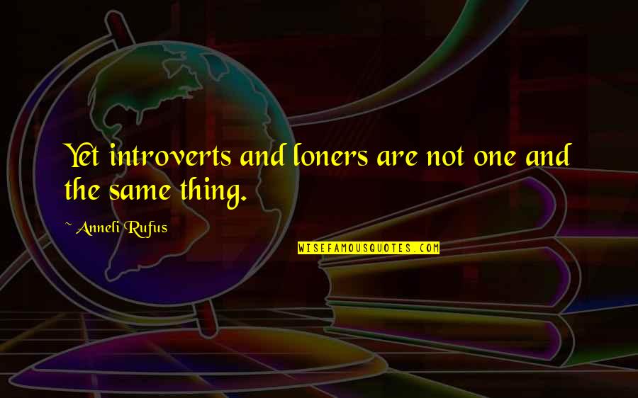 Wilfred Benitez Quotes By Anneli Rufus: Yet introverts and loners are not one and Wilfred Benitez Quotes By Anneli Rufus: Yet introverts and loners are not one and
