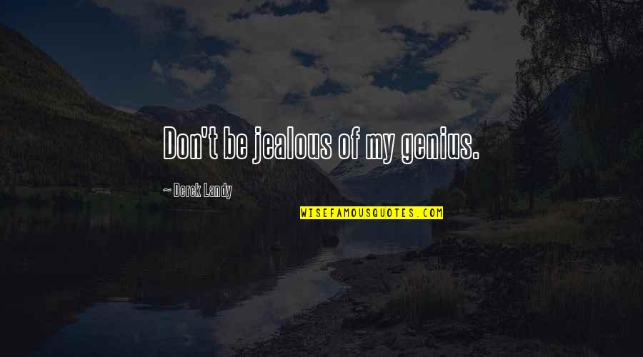 Wilfred Jenks Quotes By Derek Landy: Don't be jealous of my genius.