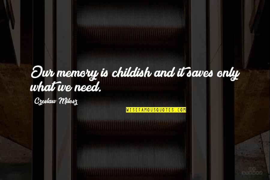 Wilfred Opening Credits Quotes By Czeslaw Milosz: Our memory is childish and it saves only Wilfred Opening Credits Quotes By Czeslaw Milosz: Our memory is childish and it saves only