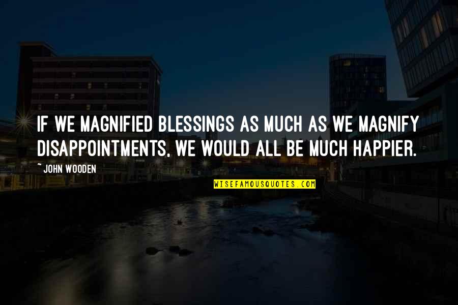 Wilfred Owen Exposure Quotes By John Wooden: If we magnified blessings as much as we