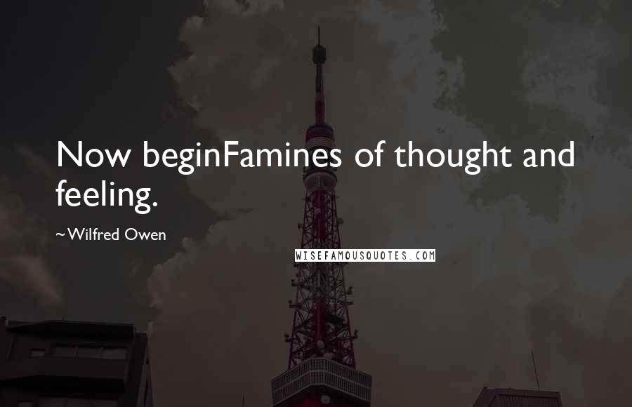 Wilfred Owen quotes: Now beginFamines of thought and feeling.