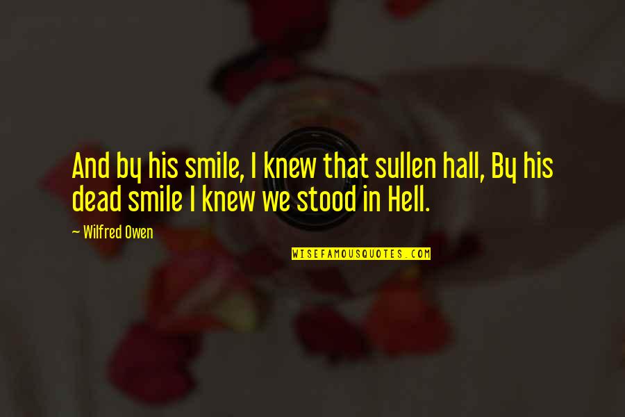 Wilfred Owen Quotes By Wilfred Owen: And by his smile, I knew that sullen
