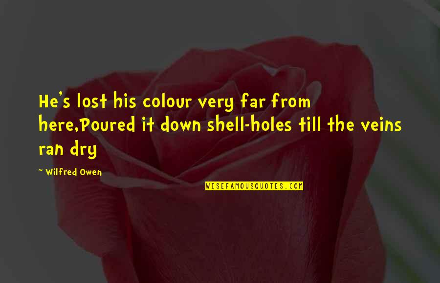 Wilfred Owen Quotes By Wilfred Owen: He's lost his colour very far from here,Poured