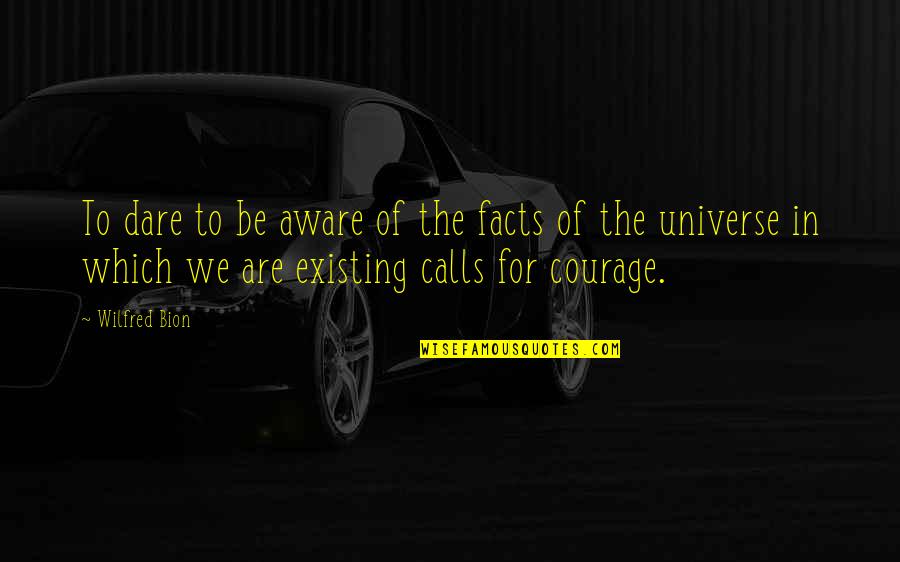 Wilfred Quotes By Wilfred Bion: To dare to be aware of the facts Wilfred Quotes By Wilfred Bion: To dare to be aware of the facts