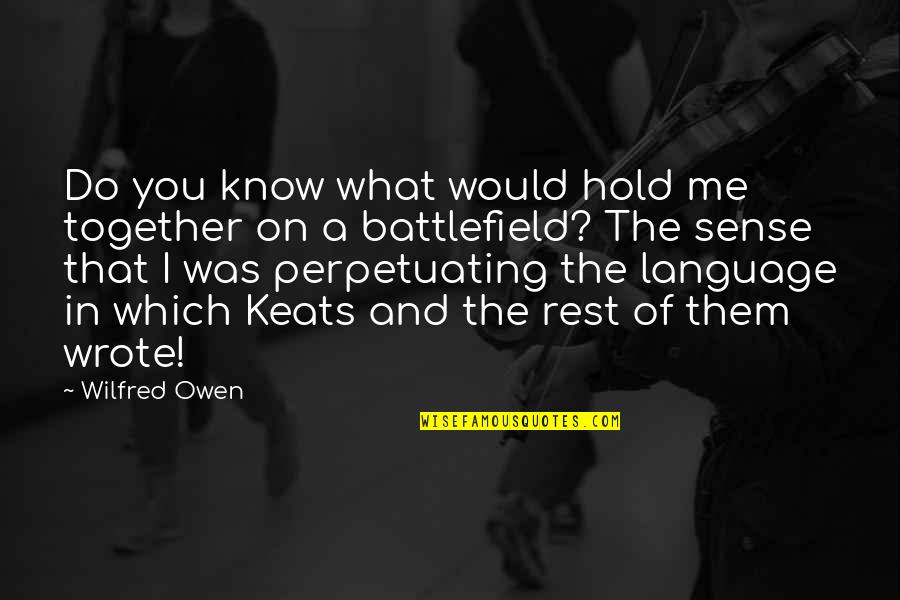 Wilfred Quotes By Wilfred Owen: Do you know what would hold me together Wilfred Quotes By Wilfred Owen: Do you know what would hold me together