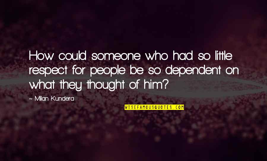 Wilfredo Rosado Quotes By Milan Kundera: How could someone who had so little respect Wilfredo Rosado Quotes By Milan Kundera: How could someone who had so little respect
