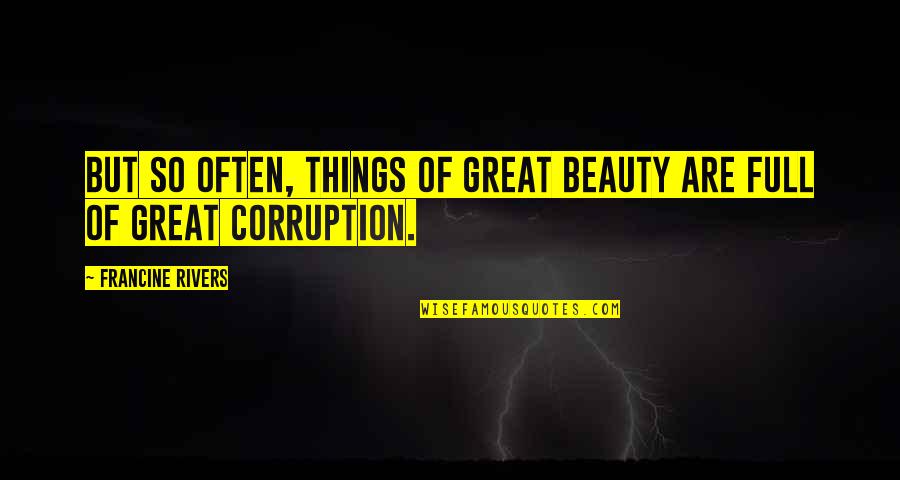 Wilfredo Tovar Quotes By Francine Rivers: But so often, things of great beauty are Wilfredo Tovar Quotes By Francine Rivers: But so often, things of great beauty are