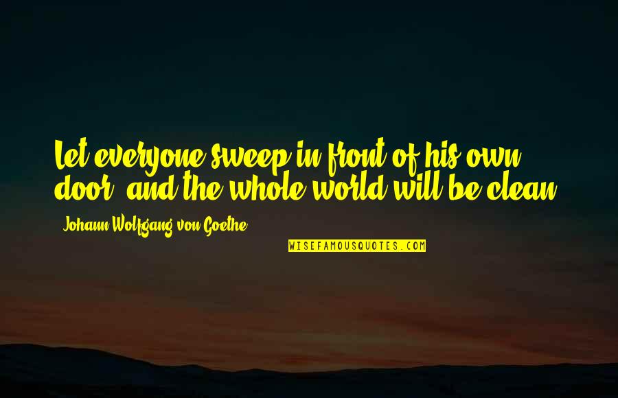 Wilfrid Noyce Quotes By Johann Wolfgang Von Goethe: Let everyone sweep in front of his own Wilfrid Noyce Quotes By Johann Wolfgang Von Goethe: Let everyone sweep in front of his own