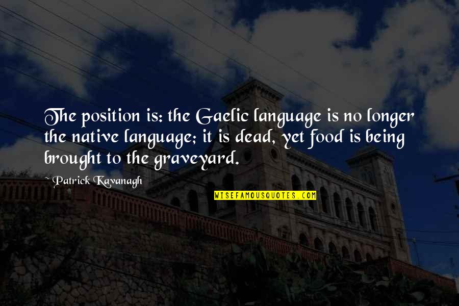 Wilfrid Noyce Quotes By Patrick Kavanagh: The position is: the Gaelic language is no Wilfrid Noyce Quotes By Patrick Kavanagh: The position is: the Gaelic language is no