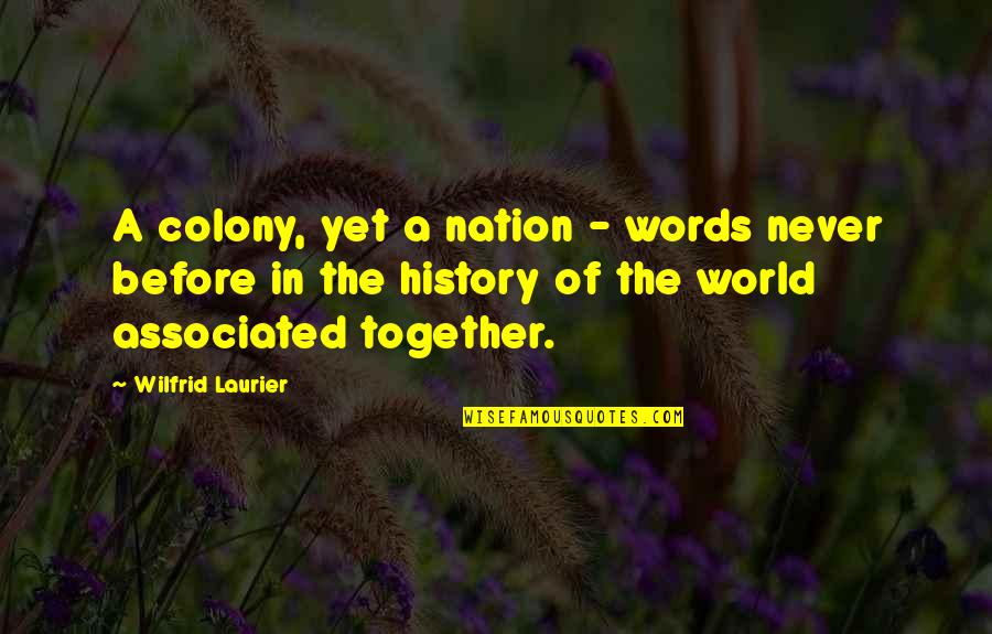 Wilfrid Quotes By Wilfrid Laurier: A colony, yet a nation - words never