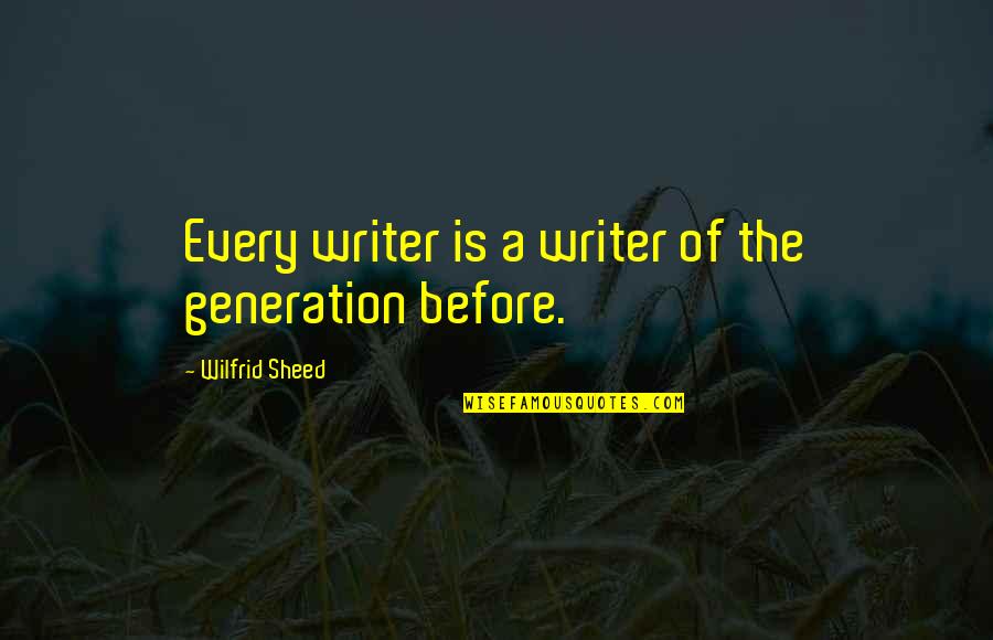 Wilfrid Quotes By Wilfrid Sheed: Every writer is a writer of the generation