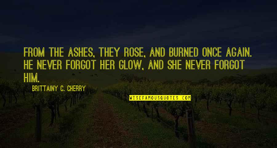 Wilfrid Stinissen Quotes By Brittainy C. Cherry: From the ashes, they rose, And burned once Wilfrid Stinissen Quotes By Brittainy C. Cherry: From the ashes, they rose, And burned once