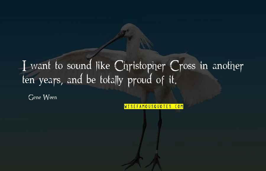 Wilfrid Stinissen Quotes By Gene Ween: I want to sound like Christopher Cross in Wilfrid Stinissen Quotes By Gene Ween: I want to sound like Christopher Cross in
