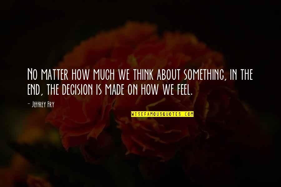 Wilfrid Stinissen Quotes By Jeffrey Fry: No matter how much we think about something, Wilfrid Stinissen Quotes By Jeffrey Fry: No matter how much we think about something,