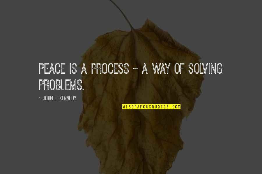 Wilga Bush Quotes By John F. Kennedy: Peace is a process - a way of Wilga Bush Quotes By John F. Kennedy: Peace is a process - a way of