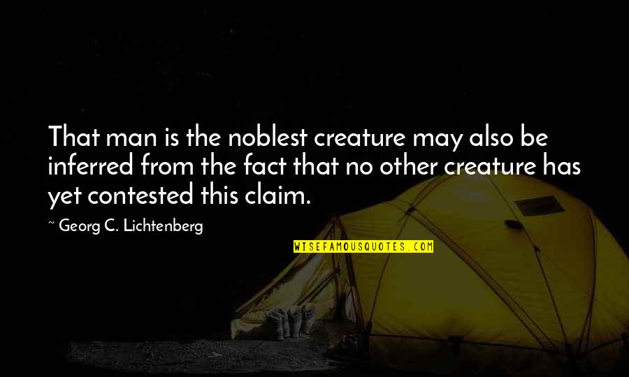 Wilgie Mia Quotes By Georg C. Lichtenberg: That man is the noblest creature may also