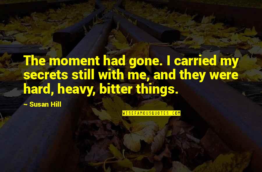 Wilgiefees Quotes By Susan Hill: The moment had gone. I carried my secrets