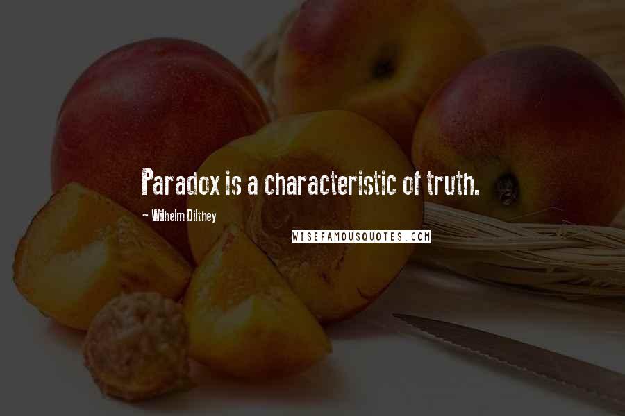 Wilhelm Dilthey quotes: Paradox is a characteristic of truth.