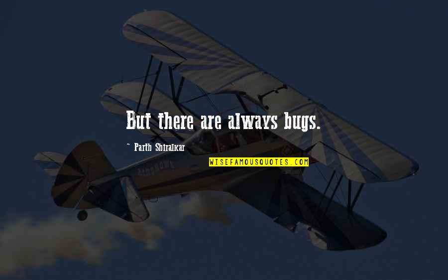 Wilhelm Frick Quotes By Parth Shiralkar: But there are always bugs.