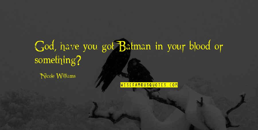 Wilhelm Gustloff Quotes By Nicole Williams: God, have you got Batman in your blood