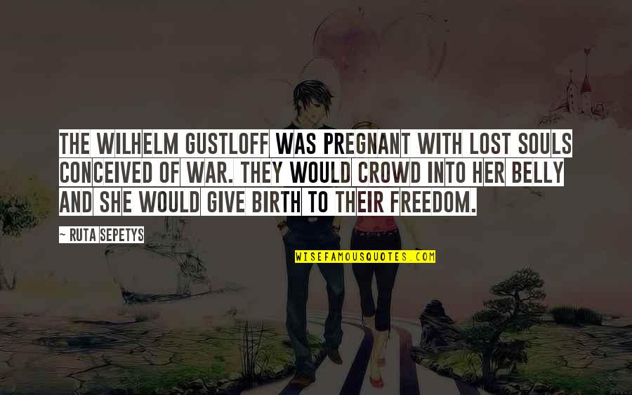 Wilhelm Gustloff Quotes By Ruta Sepetys: The Wilhelm Gustloff was pregnant with lost souls