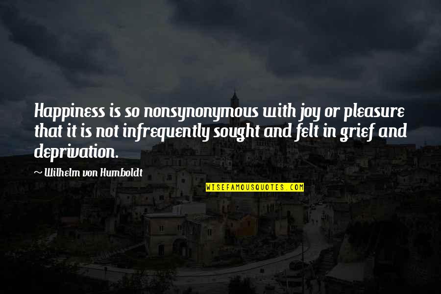 Wilhelm Humboldt Quotes By Wilhelm Von Humboldt: Happiness is so nonsynonymous with joy or pleasure