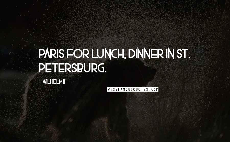 Wilhelm II quotes: Paris for lunch, dinner in St. Petersburg.