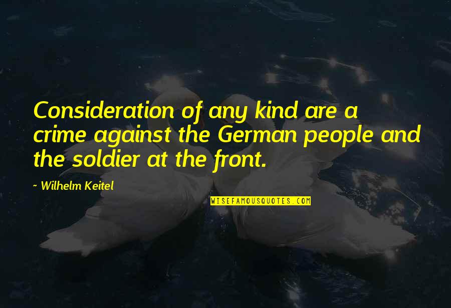 Wilhelm Keitel Quotes By Wilhelm Keitel: Consideration of any kind are a crime against