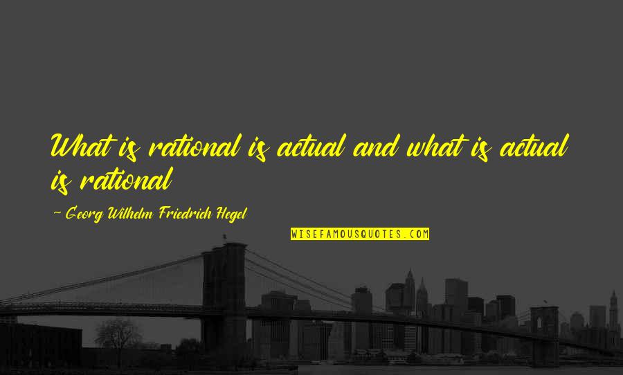 Wilhelm Quotes By Georg Wilhelm Friedrich Hegel: What is rational is actual and what is